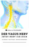 DER VAGUS NERV: Jetzt Nervi ich dich : Grundwissen – Neue Therapie – alternative Heilmethoden (eBook, ePUB)