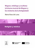 Wagner, mitólogo y ocultista : (el drama musical de Wagner y los misterios de la Antigüedad) (eBook, ePUB)