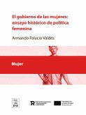 El gobierno de las mujeres : ensayo histórico de política femenina (eBook, ePUB)