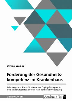 Förderung der Gesundheitskompetenz im Krankenhaus. Belastungs- und Schutzfaktoren sowie Coping-Strategien im inter- und multiprofessionellen Team der Palliativversorgung (eBook, PDF) - Weber, Ulrike