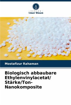 Biologisch abbaubare Ethylenvinylacetat/ Stärke/Ton-Nanokomposite - Rahaman, Mostafizur