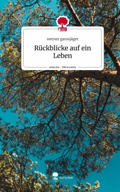 Rückblicke auf ein Leben. Life is a Story - story.one - gamsjäger, werner