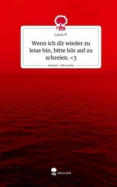 Wenn ich dir wieder zu leise bin, bitte hör auf zu schreien. <3. Life is a Story - story.one - P., Lucie