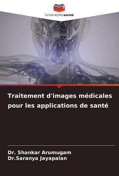 Traitement d'images médicales pour les applications de santé - Arumugam, Dr. Shankar;Jayapalan, Dr.Saranya