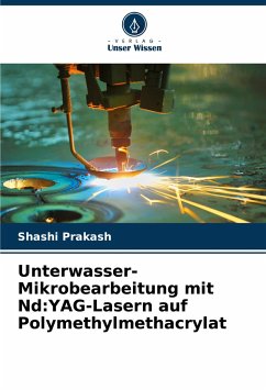 Unterwasser-Mikrobearbeitung mit Nd:YAG-Lasern auf Polymethylmethacrylat - Prakash, Shashi