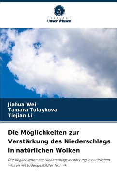 Die Möglichkeiten zur Verstärkung des Niederschlags in natürlichen Wolken - Wei, Jiahua;Tulaykova, Tamara;Li, Tiejian