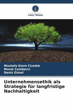 Unternehmensethik als Strategie für langfristige Nachhaltigkeit - Civelek, Mustafa Emre;Çemberci, Murat;Günel, Deniz