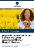 Jugendliche Mütter in der Schule als Opfer gesellschaftlicher Ungleichheiten