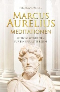 Marcus Aurelius Meditationen - Zeitlose Weisheiten für ein erfülltes Leben - Seidel, Ferdinand