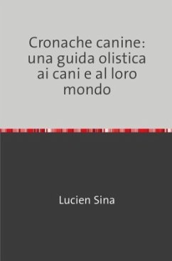 Cronache canine: una guida olistica ai cani e al loro mondo - Sina, Lucien