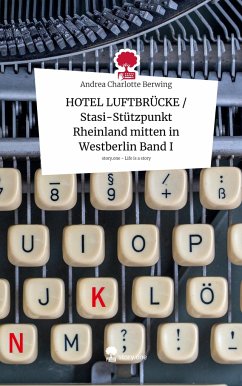 HOTEL LUFTBRÜCKE / Stasi-Stützpunkt Rheinland mitten in Westberlin Band I. Life is a Story - story.one - Berwing, Andrea Charlotte