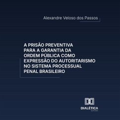 A prisão preventiva para a garantia da ordem pública como expressão do autoritarismo no sistema processual penal brasileiro (MP3-Download) - Passos, Alexandre Veloso dos