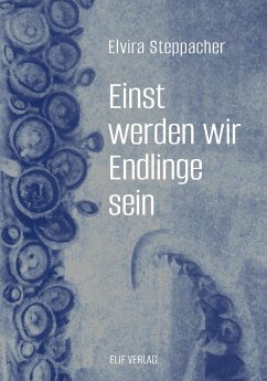 Einst werden wir Endlinge sein - Steppacher, Elvira