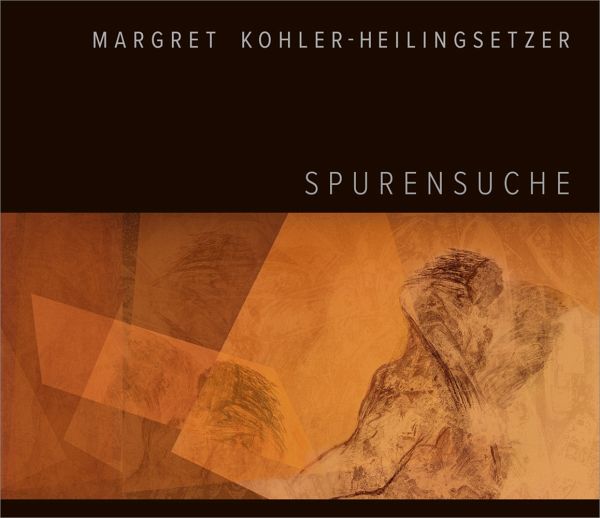 Margret Kohler-Heilingsetzer - Spurensuche Margret Kohler-Heilingsetzer - Spurensuche