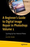 A Beginner’s Guide to Digital Image Repair in Photoshop: Volume 1 (eBook, PDF)