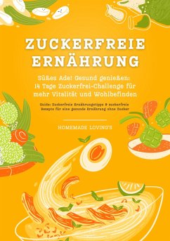 Zuckerfreie Ernährung: Süßes Ade! Gesund genießen - 14 Tage Zuckerfrei-Challenge für mehr Vitalität und Wohlbefinden (Zuckerfreie Ernährungstipps & Rezepte für eine gesunde Ernährung ohne Zucker) (eBook, ePUB) - Loving's, Homemade