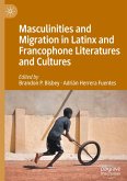Masculinities and Migration in Latinx and Francophone Literatures and Cultures Masculinities and Migration in Latinx and Francophone Literatures and Cultures