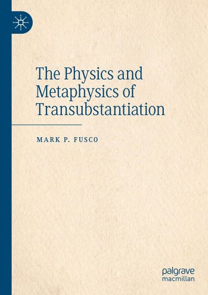 The Physics and Metaphysics of Transubstantiation The Physics and Metaphysics of Transubstantiation