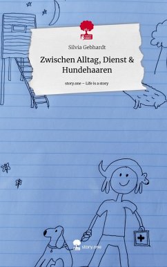 Zwischen Alltag, Dienst & Hundehaaren. Life is a Story - story.one - Gebhardt, Silvia