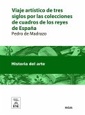 Viaje artístico de tres siglos por las colecciones de cuadros de los reyes de España desde Isabel la Católica hasta la formación del Real Museo del Prado de Madrid (eBook, ePUB)