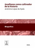 Jovellanos como cultivador de la historia monografía laureada con el accesit único premio adjudicado sobre aquel tema, en el certamen celebrado en Gijón, en agosto de 1891 (eBook, ePUB)