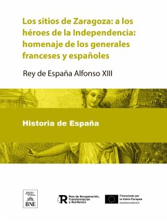 Los sitios de Zaragoza a los héroes de la Independencia : homenaje de los generales franceses y españoles (eBook, ePUB) - Alfonso XIII, Rey de España