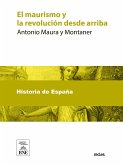 El maurismo y la revolución desde arriba : discurso pronunciado por A D. Antonio Maura en la inauguración del Centro Obrero Maurista de Buenavista el 21 de diciembre de 1922 (eBook, ePUB)