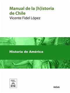 Manual de la istoria de Chile libro adoptado por la universidad para la enseñanza en las escuelas de la República (eBook, ePUB) - López, Vicente Fidel