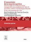 El mecanismo de la reacción química : discurso leído en la solemne sesión inaugural del curso académico de 1924-25 por el Ilmo. señor D. José Rodríguez Mourelo el día 5 de noviembre de 1924 (eBook, ePUB)