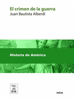 El crimen de la guerra (eBook, ePUB) - Alberdi, Juan Bautista; Matienzo, José Nicolás