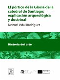 El pórtico de la Gloria de la catedral de Santiago explicación arqueológica y doctrinal... (eBook, ePUB)