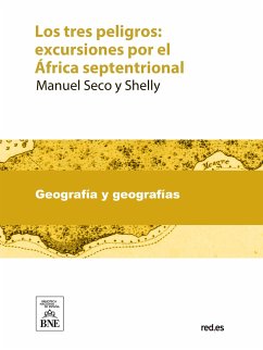 Los tres peligros excursiones por el África septentrional (eBook, ePUB) - Seco y Shelly, Manuel