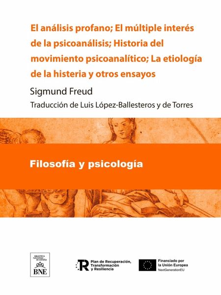 El análisis profano El múltiple interés de la psicoanálisis ; Historia del movimiento psicoanalítico ; La etiología de la histeria y otros ensayos (eBook, ePUB) El análisis profano El múltiple interés de la psicoanálisis ; Historia del movimiento psicoanalítico ; La etiología de la histeria y otros ensayos (eBook, ePUB)