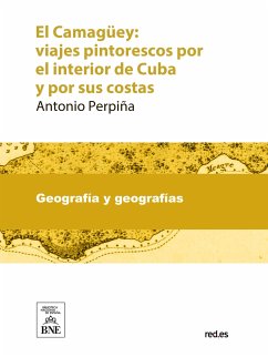 El Camagüey viajes pintorescos por el interior de Cuba y por sus costas con descripciones del país (eBook, ePUB) - Perpiñá, Antonio