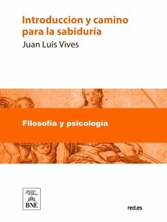 Introduccion y camino para la sabiduría donde se declara que cosa sea, y se ponen grandes avisos para la vida humana (eBook, ePUB) Cover Introduccion y camino para la sabiduría donde se declara que cosa sea, y se ponen grandes avisos para la vida humana (eBook, ePUB)