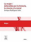 La mujer defendida por la historia, la ciencia y la moral : estudio crítico (eBook, ePUB)