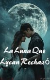 La Luna Que Lycan Rechazó 2 (eBook, ePUB)