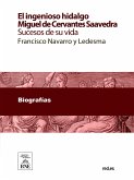 El ingenioso hidalgo Miguel de Cervantes Saavedra : sucesos de su vida contados por Francisco Navarro y Ledesma (eBook, ePUB)