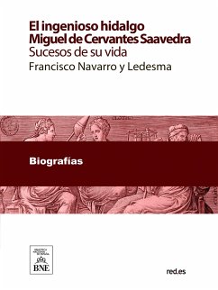 El ingenioso hidalgo Miguel de Cervantes Saavedra : sucesos de su vida contados por Francisco Navarro y Ledesma (eBook, ePUB) - Navarro y Ledesma, F.