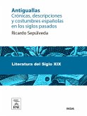 Antiguallas : crónicas, descripciones y costumbres españolas en los siglos pasados (eBook, ePUB)