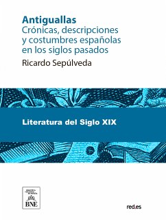 Antiguallas : crónicas, descripciones y costumbres españolas en los siglos pasados (eBook, ePUB) - Sepúlveda, Ricardo