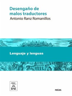 Desengaño de malos traductores : obra crítica en que se censura la nueva versión del Poema de la Religion de Luis Racine, y se intenta contener á los que se arrojan á traducir sin los debidos conocimientos (eBook, ePUB) - Ranz Romanillos, Antonio