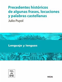 Precedentes históricos de algunas frases, locuciones y palabras castellanas (eBook, ePUB) - Puyol y Alonso, Julio