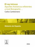 El rey intruo : apuntes históricos referentes a José Bonaparte y a su gobierno en España (eBook, ePUB)