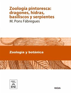 Zoología pintoresca : dragones, hidras, basiliscos y serpientes ... : amenas narraciones de historia natural (eBook, ePUB) - Pons Fábregues, M.