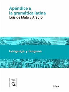 Apéndice a la gramática latina, o sean reglas para facilitar la tradución del latín (eBook, ePUB) - Mata y Araujo, Luis de