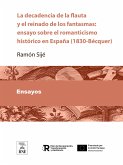 La decadencia de la flauta y el reinado de los fantasmas : ensayo sobre el romanticismo histórico en España (1830-Bécquer) (eBook, ePUB)