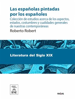 Las españolas pintadas por los españoles colección de estudios acerca de los aspectos, estados, costumbres y cualidades generales de nuestras contemporáneas (eBook, ePUB) - Robert, Roberto