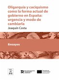 Oligarquía y caciquismo como la forma actual de gobierno en España urgencia y modo de cambiarla (eBook, ePUB)