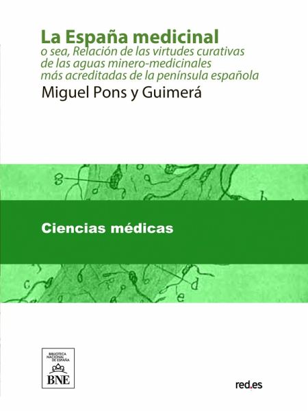 La España medicinal o sea, Relación de las virtudes curativas de las aguas mínero-medicinales más acreditadas de la península española (eBook, ePUB) La España medicinal o sea, Relación de las virtudes curativas de las aguas mínero-medicinales más acreditadas de la península española (eBook, ePUB)